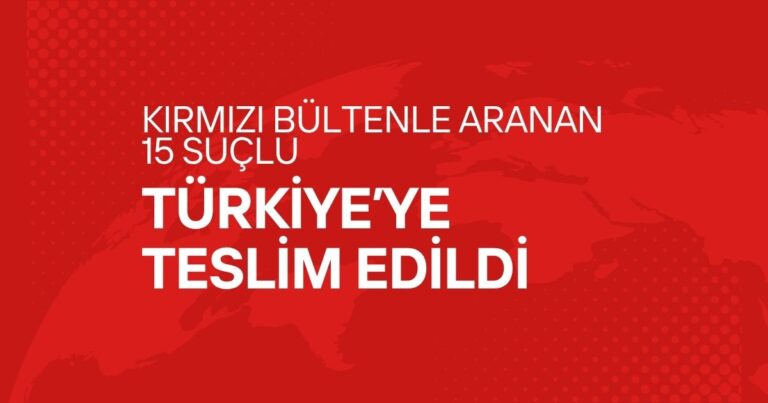 Kırmızı bültenle aranan 15 suçlu Türkiye’ye iade edildi