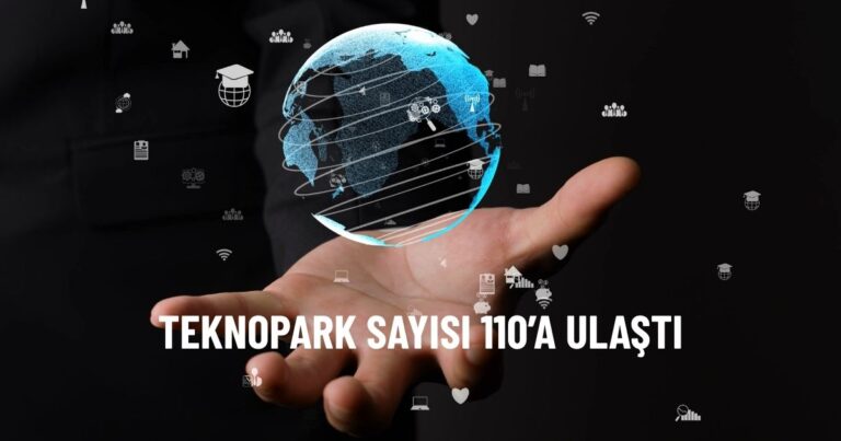 Türkiye’de teknopark sayısı 110 oldu işte yeni teknoloji bölgeleri